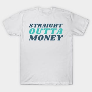 Straight Outta Money. Funny Sarcastic Cost Of Living Saying T-Shirt